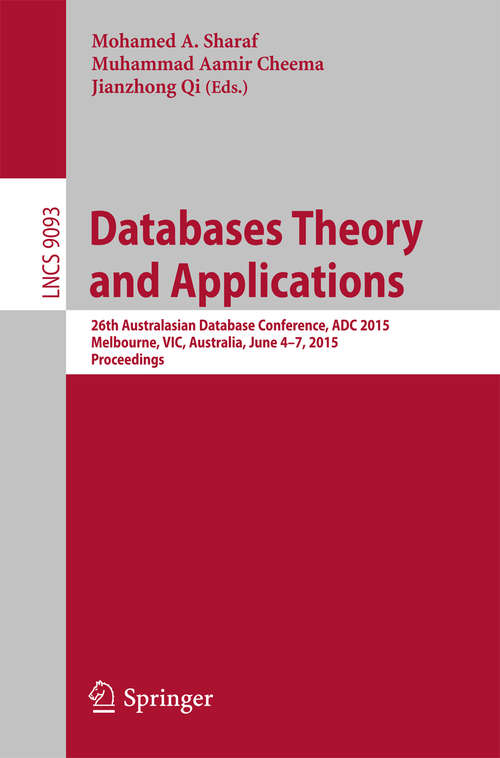 Book cover of Databases Theory and Applications: 26th Australasian Database Conference, ADC 2015, Melbourne, VIC, Australia, June 4-7, 2015. Proceedings (2015) (Lecture Notes in Computer Science #9093)