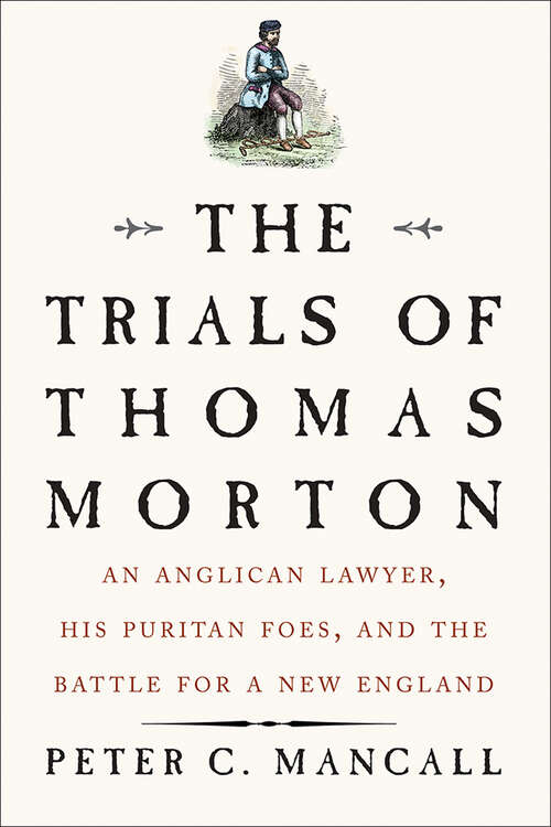 Book cover of The Trials of Thomas Morton: An Anglican Lawyer, His Puritan Foes, and the Battle for a New England