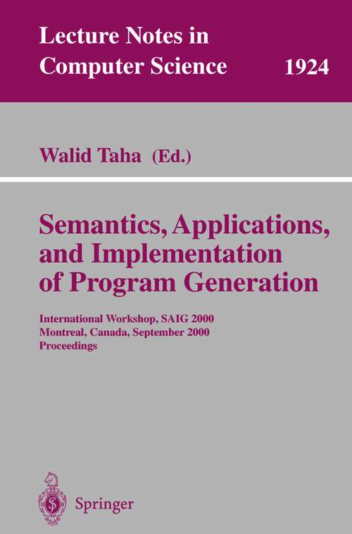 Book cover of Semantics, Applications, and Implementation of Program Generation: International Workshop, SAIG 2000 Montreal, Canada, September 20, 2000 Proceedings (2000) (Lecture Notes in Computer Science #1924)