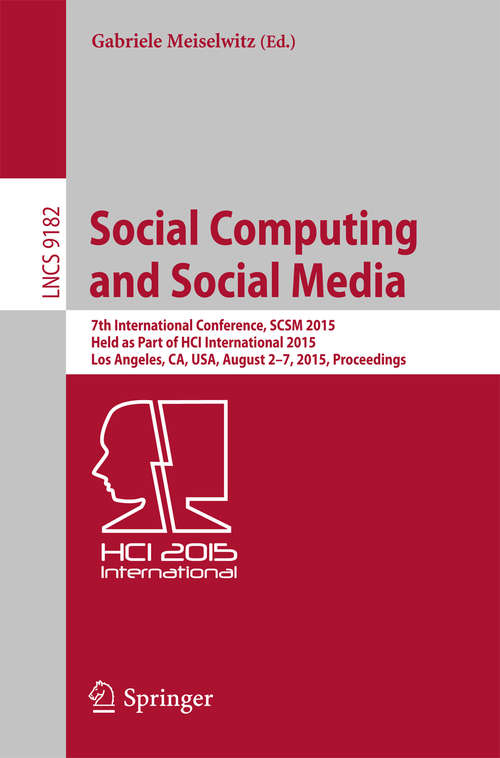 Book cover of Social Computing and Social Media: 7th International Conference, SCSM 2015, Held as Part of HCI International 2015, Los Angeles, CA, USA, August 2-7, 2015, Proceedings (1st ed. 2015) (Lecture Notes in Computer Science #9182)