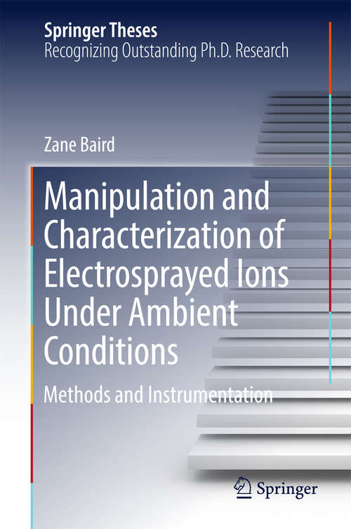 Book cover of Manipulation and Characterization of Electrosprayed Ions Under Ambient Conditions: Methods and Instrumentation (Springer Theses)