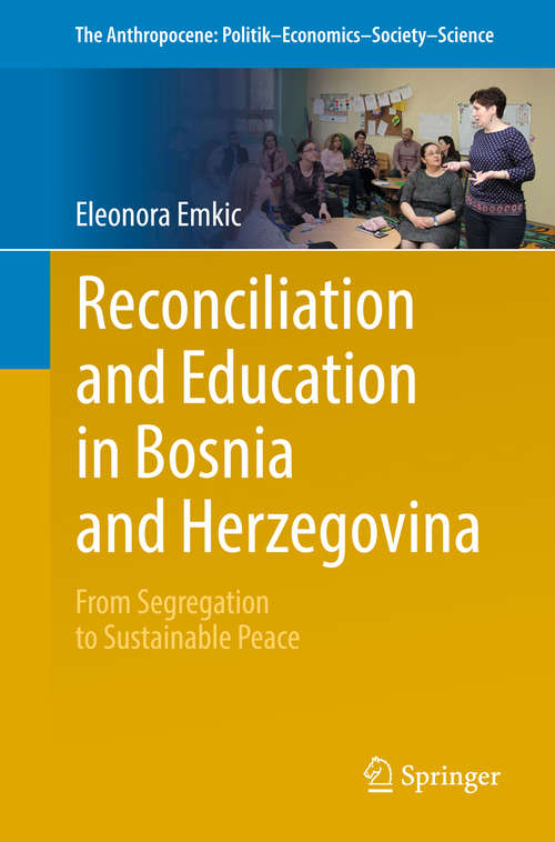Book cover of Reconciliation and  Education in Bosnia and Herzegovina: From Segregation to Sustainable Peace (The Anthropocene: Politik—Economics—Society—Science #13)
