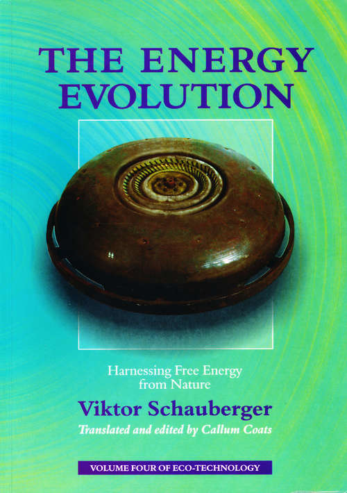 Book cover of The Energy Evolution – Harnessing Free Energy from Nature: Volume 4 of Renowned Environmentalist Viktor Schauberger’s Eco-Technology Series (Eco-technology Ser.)