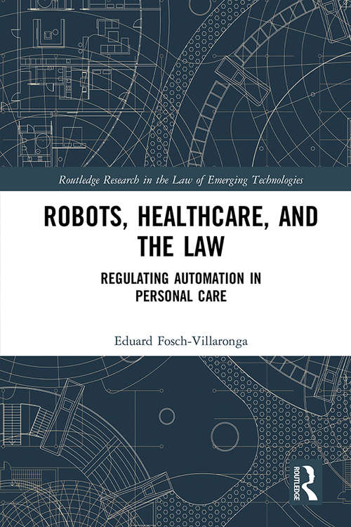 Book cover of Robots, Healthcare, and the Law: Regulating Automation in Personal Care (Routledge Research in the Law of Emerging Technologies)