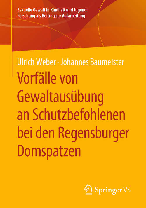 Book cover of Vorfälle von Gewaltausübung an Schutzbefohlenen bei den Regensburger Domspatzen (1. Aufl. 2019) (Sexuelle Gewalt in Kindheit und Jugend: Forschung als Beitrag zur Aufarbeitung)