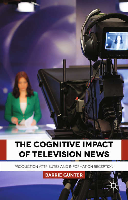 Book cover of The Cognitive Impact of Television News: Production Attributes and Information Reception (2015)