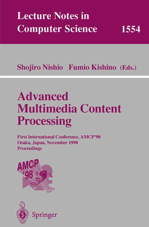 Book cover of Advanced Multimedia Content Processing: First International Conference, AMCP'98, Osaka, Japan, November 9-11, 1998, Proceedings (1999) (Lecture Notes in Computer Science #1554)