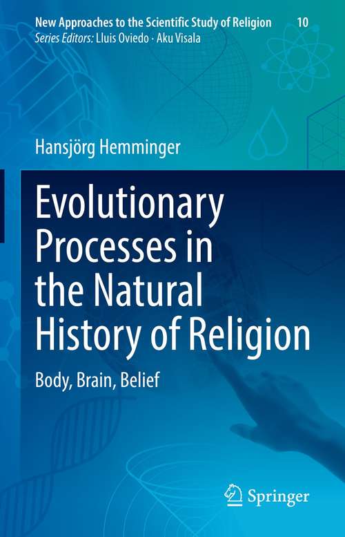 Book cover of Evolutionary Processes in the Natural History of Religion: Body, Brain, Belief (1st ed. 2021) (New Approaches to the Scientific Study of Religion #10)