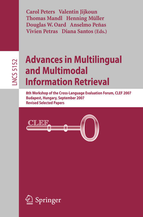 Book cover of Advances in Multilingual and Multimodal Information Retrieval: 8th Workshop of the Cross-Language Evaluation Forum, CLEF 2007, Budapest, Hungary, September 19-21, 2007, Revised Selected Papers (2008) (Lecture Notes in Computer Science #5152)