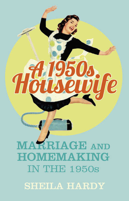 Book cover of A 1950s Housewife: Marriage and Homemaking in the 1950s