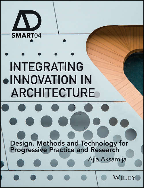 Book cover of Integrating Innovation in Architecture: Design, Methods and Technology for Progressive Practice and Research (AD Smart)