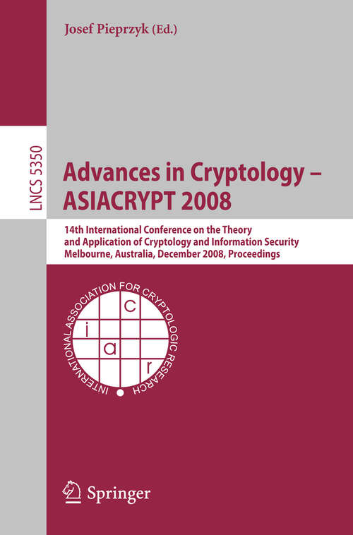 Book cover of Advances in Cryptology - ASIACRYPT 2008: 14th International Conference on the Theory and Application of Cryptology and Information Security, Melbourne, Australia, December 7-11, 2008 (2008) (Lecture Notes in Computer Science #5350)