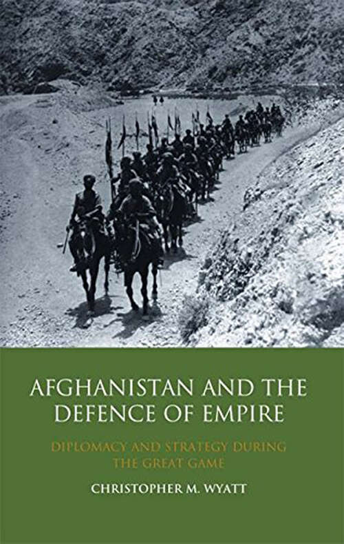 Book cover of Afghanistan and the Defence of Empire: Diplomacy and Strategy during the Great Game