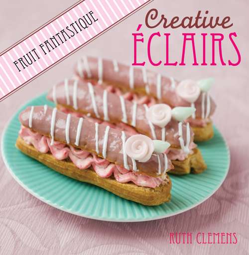 Book cover of Creative Eclairs: Fruit Fantastique