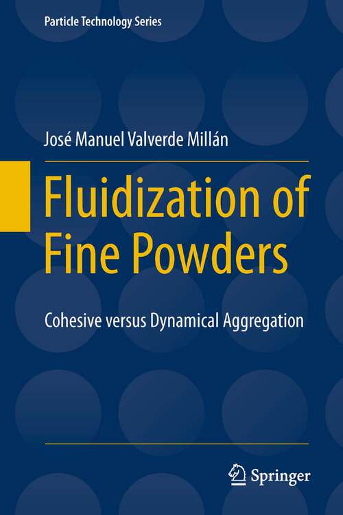 Book cover of Fluidization of Fine Powders: Cohesive versus Dynamical Aggregation (2013) (Particle Technology Series #18)