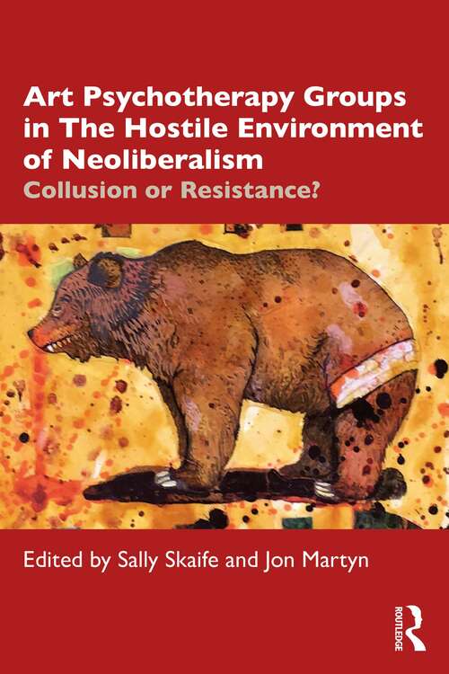 Book cover of Art Psychotherapy Groups in The Hostile Environment of Neoliberalism: Collusion or Resistance?