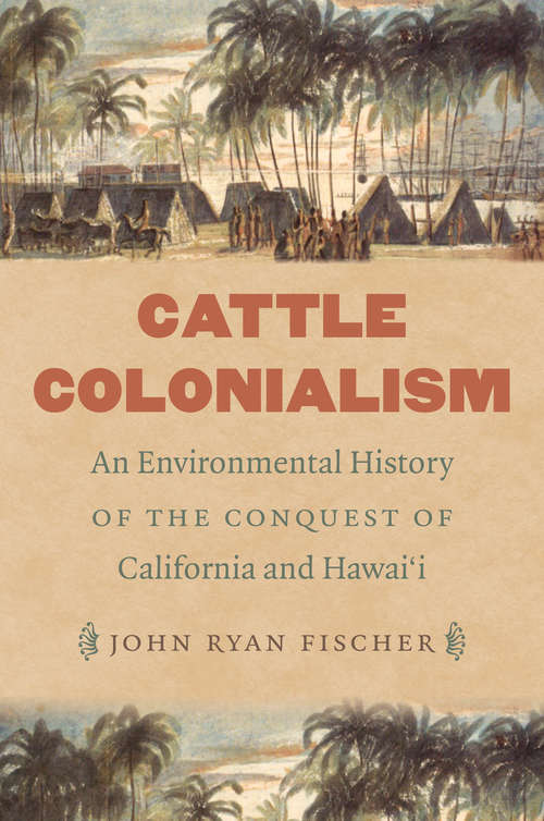 Book cover of Cattle Colonialism: An Environmental History of the Conquest of California and Hawai'i (Flows, Migrations, and Exchanges)