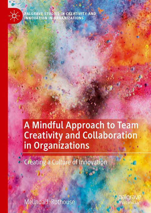 Book cover of A Mindful Approach to Team Creativity and Collaboration in Organizations: Creating a Culture of Innovation (1st ed. 2020) (Palgrave Studies in Creativity and Innovation in Organizations)