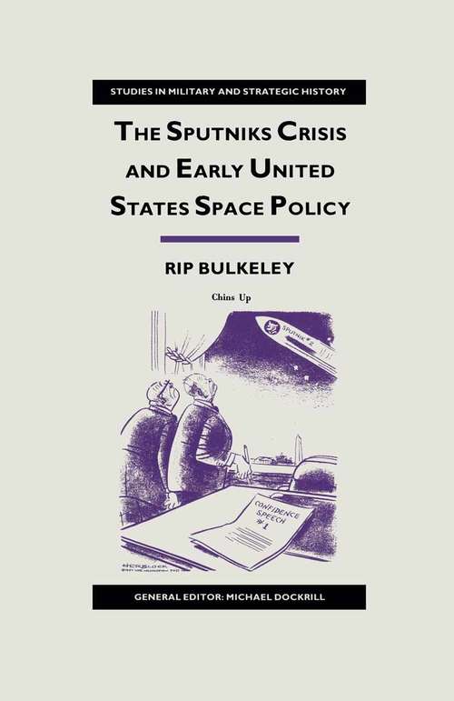 Book cover of The Sputniks Crisis and Early United States Space Policy: A Critique of the Historiography of Space (1st ed. 1991) (Studies in Military and Strategic History)