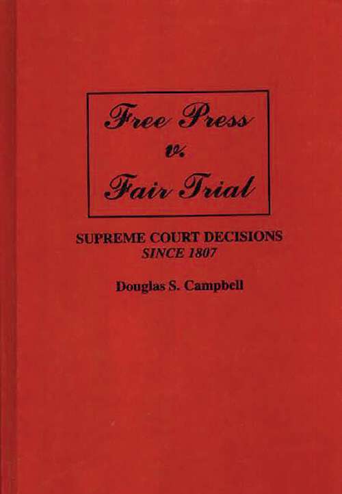 Book cover of Free Press v. Fair Trial: Supreme Court Decisions Since 1807 (Non-ser.)