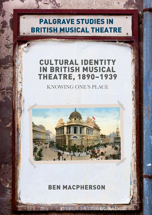 Book cover of Cultural Identity in British Musical Theatre, 1890–1939: Knowing One’s Place (1st ed. 2018) (Palgrave Studies in British Musical Theatre)