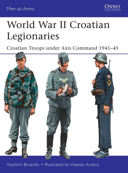 Book cover of World War II Croatian Legionaries: Croatian Troops under Axis Command 1941–45 (Men-at-Arms #508)