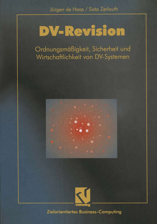 Book cover of DV-Revision: Ordnungsmäßigkeit, Sicherheit und Wirtschaftlichkeit von DV-Systemen (1995) (Zielorientiertes Business Computing)