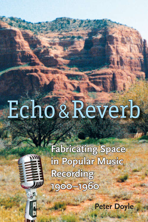 Book cover of Echo and Reverb: Fabricating Space in Popular Music Recording, 1900-1960 (Music / Culture)