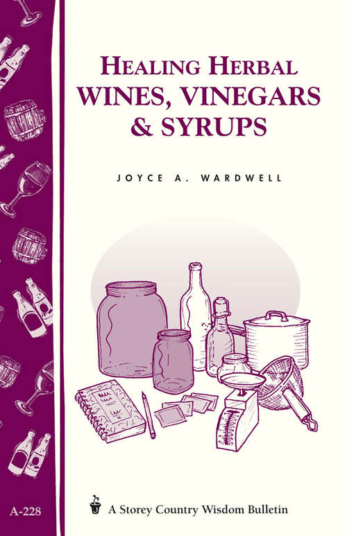 Book cover of Healing Herbal Wines, Vinegars & Syrups: Storey Country Wisdom Bulletin A-228 (Storey Country Wisdom Bulletin)