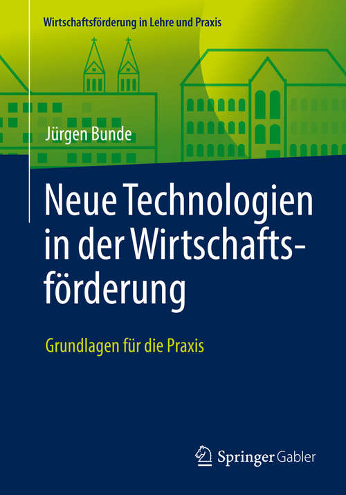Book cover of Neue Technologien in der Wirtschaftsförderung: Grundlagen für die Praxis (1. Aufl. 2016) (Wirtschaftsförderung in Lehre und Praxis)