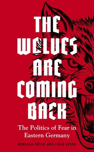 Book cover of The wolves are coming back: The politics of fear in Eastern Germany (Manchester University Press)