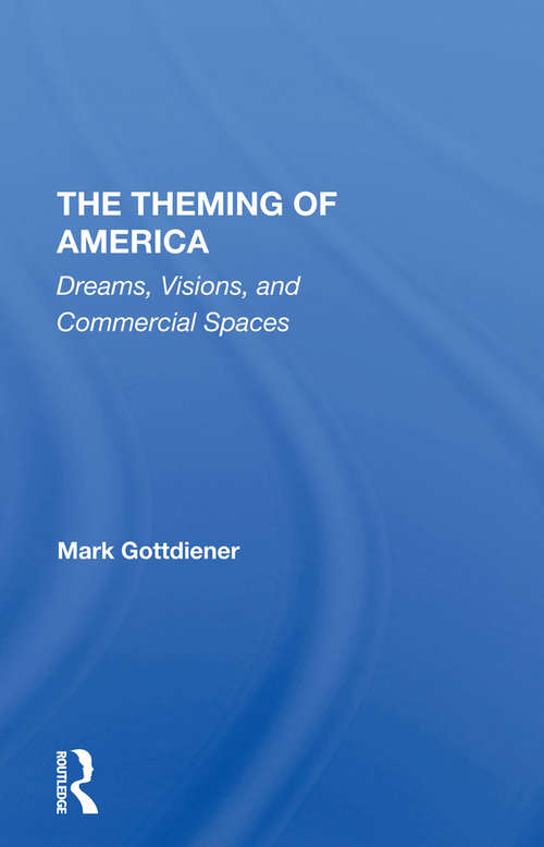 Book cover of The Theming Of America: Dreams, Visions, And Commercial Spaces