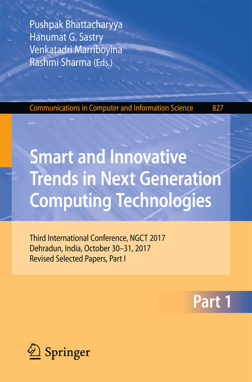 Book cover of Smart and Innovative Trends in Next Generation Computing Technologies: Third International Conference, NGCT 2017, Dehradun, India, October 30-31, 2017, Revised Selected Papers, Part I (1st ed. 2018) (Communications in Computer and Information Science #827)