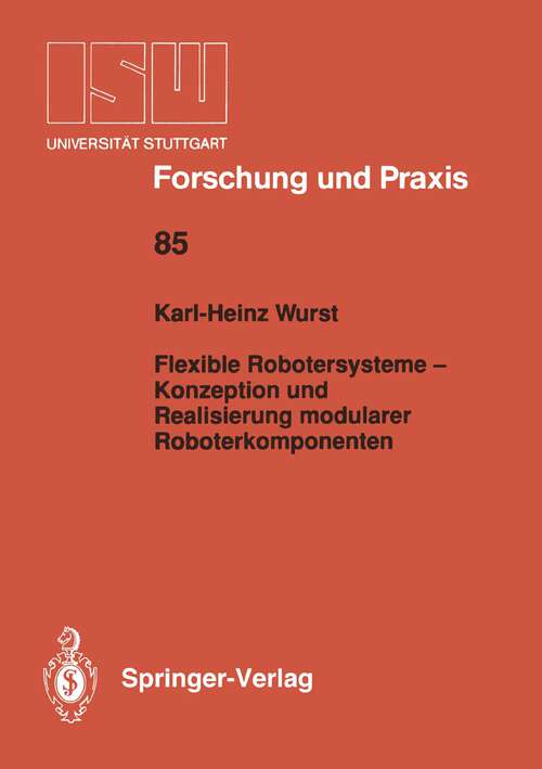 Book cover of Flexible Robotersysteme — Konzeption und Realisierung modularer Roboterkomponenten (1991) (ISW Forschung und Praxis #85)