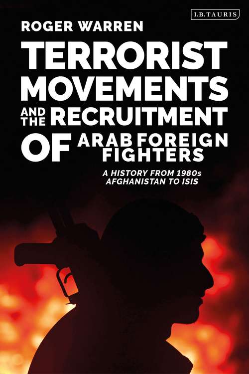 Book cover of Terrorist Movements and the Recruitment of Arab Foreign Fighters: A History from 1980s  Afghanistan to ISIS (Terrorism and Extremism Studies)