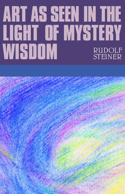 Book cover of Art as Seen in the Light of Mystery Wisdom: Eight Lectures Given In Dornach Between 28 Decemer 1914 And 4 January 1915 (2)