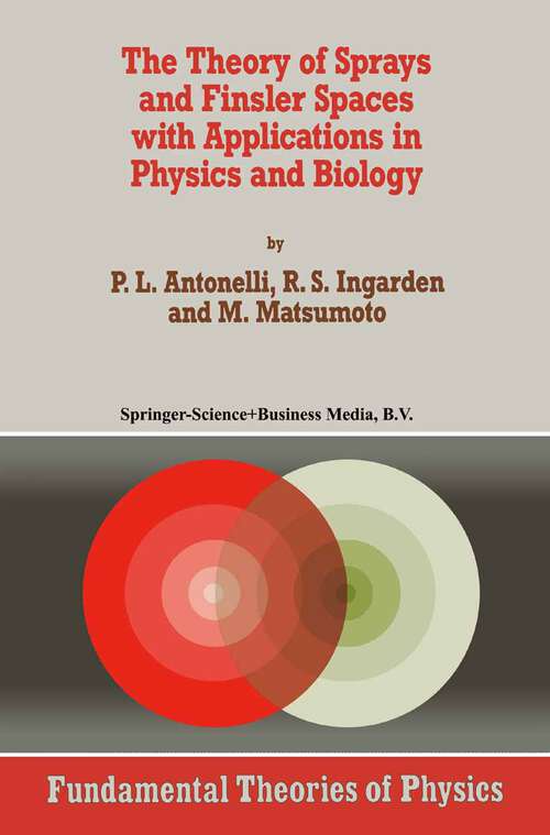 Book cover of The Theory of Sprays and Finsler Spaces with Applications in Physics and Biology (1993) (Fundamental Theories of Physics #58)