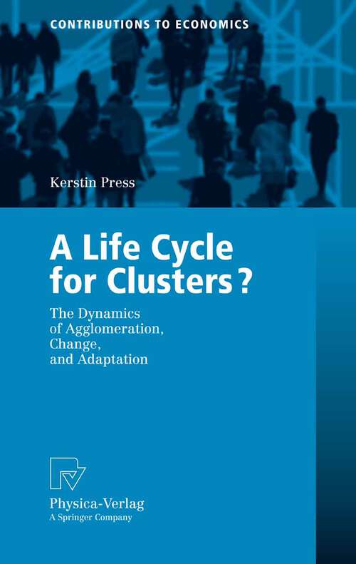 Book cover of A Life Cycle for Clusters?: The Dynamics of Agglomeration, Change, and Adaption (2006) (Contributions to Economics)