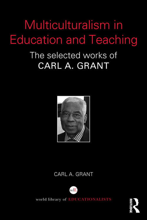Book cover of Multiculturalism in Education and Teaching: The selected works of Carl A. Grant