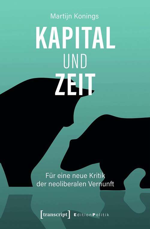 Book cover of Kapital und Zeit: Für eine neue Kritik der neoliberalen Vernunft (Edition Politik #89)