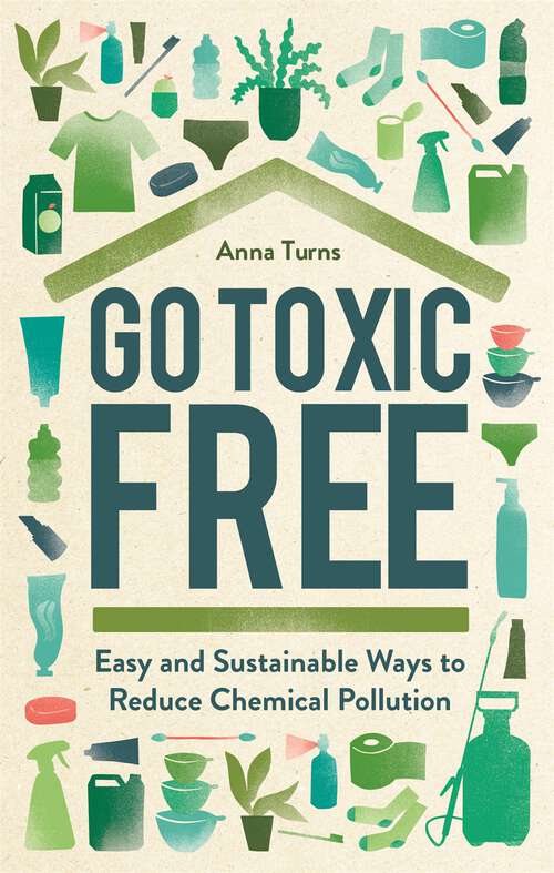 Book cover of Go Toxic Free: Easy and Sustainable Ways to Reduce Chemical Pollution