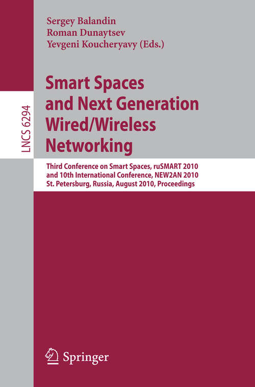 Book cover of Smart Spaces and Next Generation Wired/Wireless Networking: Third Conference on Smart Spaces, ruSMART 2010, and 10th International Conference, NEW2AN 2010, St. Petersburg, Russia, August 23-25, 2010, Proceedings (2010) (Lecture Notes in Computer Science #6294)