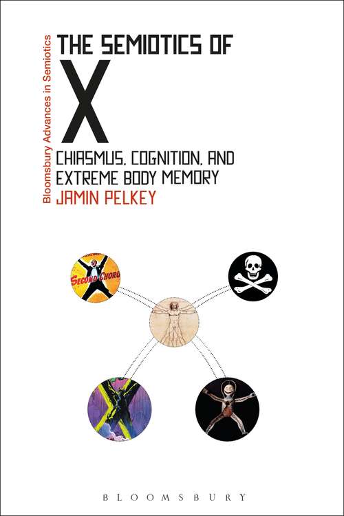 Book cover of The Semiotics of X: Chiasmus, Cognition, and Extreme Body Memory (Bloomsbury Advances in Semiotics)