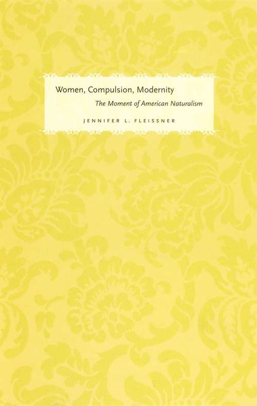 Book cover of Women, Compulsion, Modernity: The Moment of American Naturalism (Women in Culture and Society)