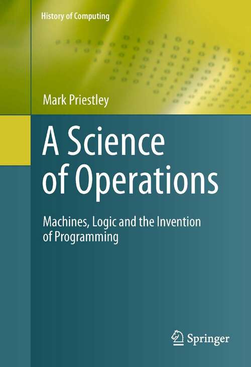 Book cover of A Science of Operations: Machines, Logic and the Invention of Programming (2011) (History of Computing)