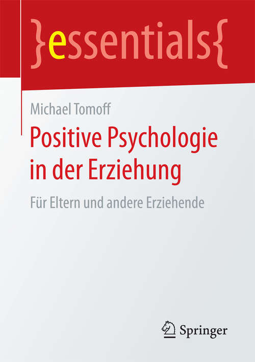 Book cover of Positive Psychologie in der Erziehung: Für Eltern und andere Erziehende (1. Aufl. 2017) (essentials)