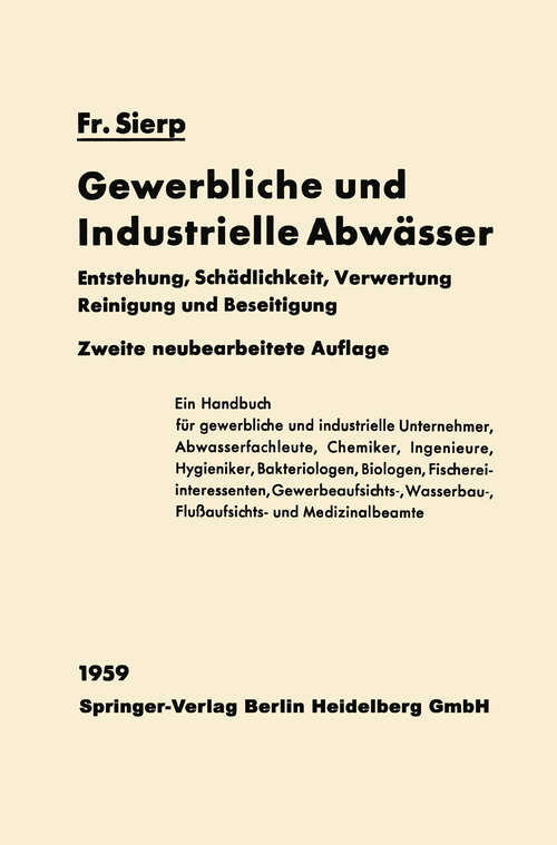 Book cover of Die Gewerblichen und Industriellen Abwässer: Entstehung / Schädlichkeit / Verwertung Reinigung und Beseitigung (2. Aufl. 1959)