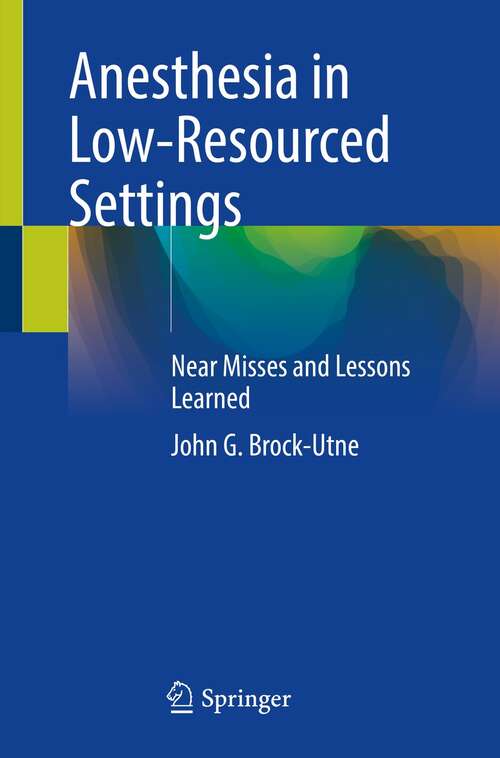 Book cover of Anesthesia in Low-Resourced Settings: Near Misses and Lessons Learned (1st ed. 2021)