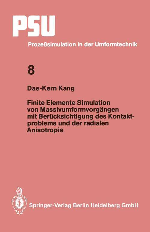 Book cover of Finite Elemente Simulation von Massivumformvorgängen mit Berücksichtigung des Kontaktproblems und der radialen Anisotropie (1995) (PSU Prozeßsimulation in der Umformtechnik #8)