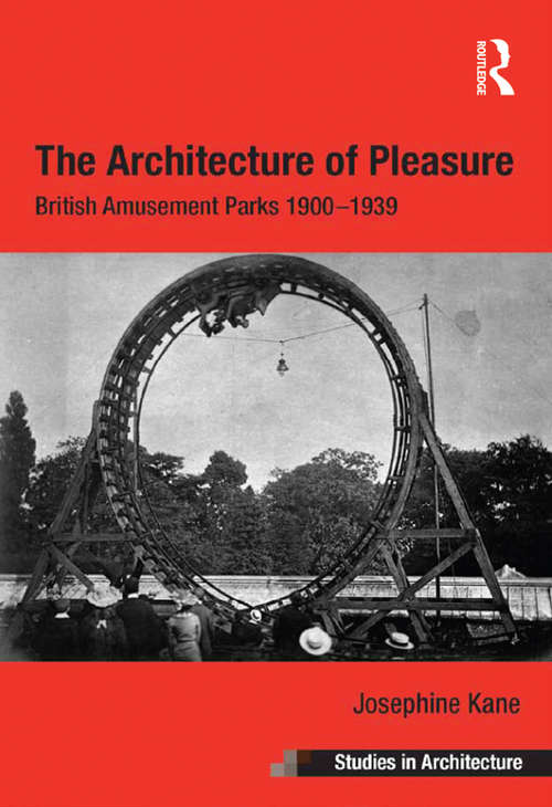 Book cover of The Architecture of Pleasure: British Amusement Parks 1900–1939 (Ashgate Studies in Architecture)